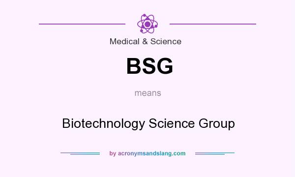 What does BSG mean? It stands for Biotechnology Science Group