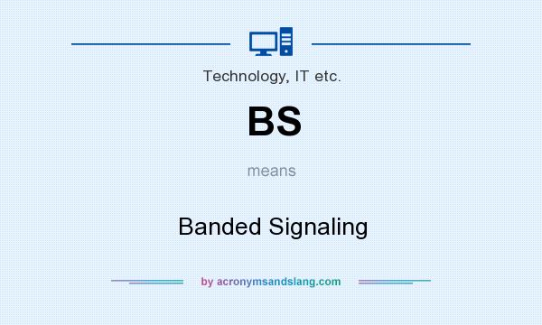 What does BS mean? It stands for Banded Signaling