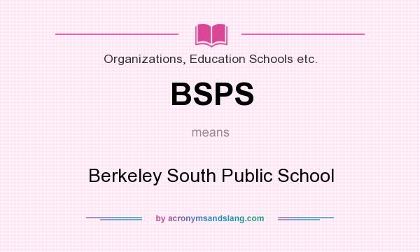 What does BSPS mean? It stands for Berkeley South Public School
