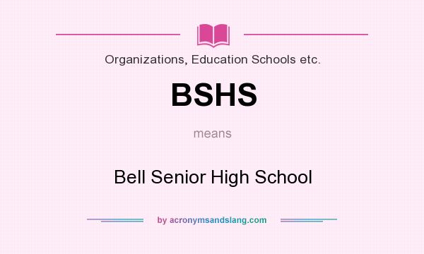 What does BSHS mean? It stands for Bell Senior High School