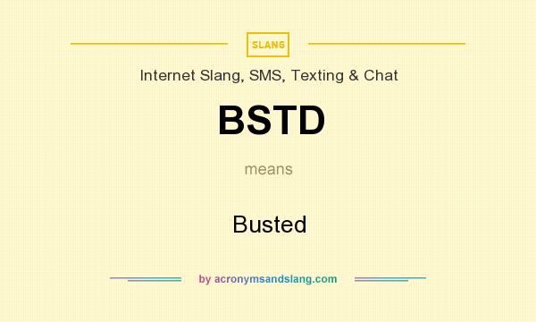 What does BSTD mean? It stands for Busted