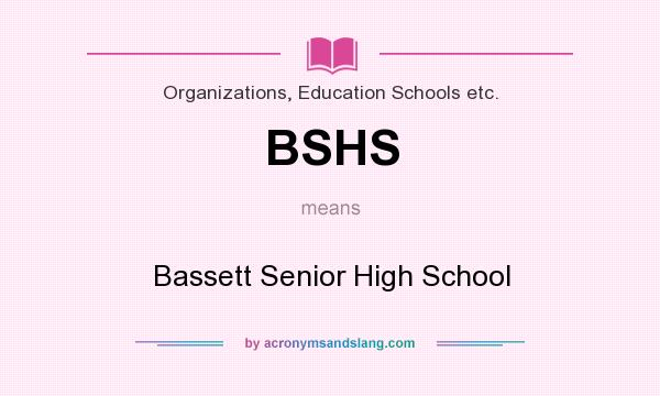 What does BSHS mean? It stands for Bassett Senior High School