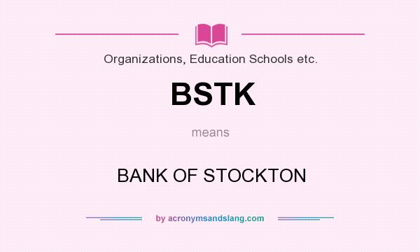 What does BSTK mean? It stands for BANK OF STOCKTON