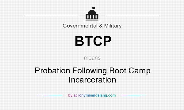 What does BTCP mean? It stands for Probation Following Boot Camp Incarceration