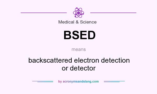 What does BSED mean? It stands for backscattered electron detection or detector
