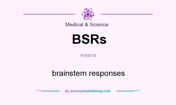 What does BSRs mean? It stands for brainstem responses
