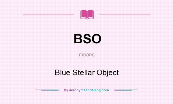 What does BSO mean? It stands for Blue Stellar Object