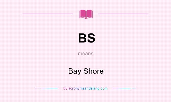 What does BS mean? It stands for Bay Shore