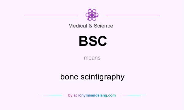 What does BSC mean? It stands for bone scintigraphy