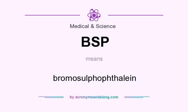 What does BSP mean? It stands for bromosulphophthalein