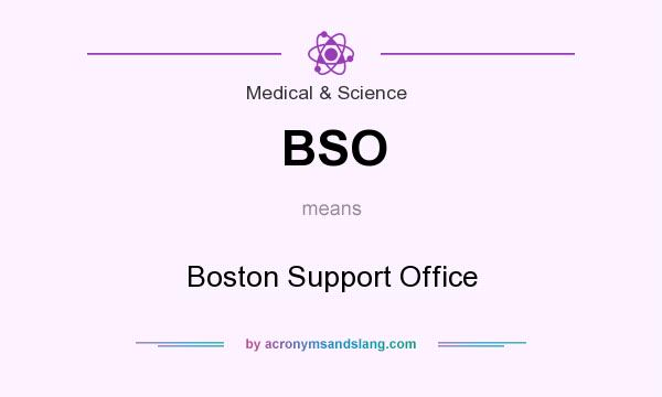 What does BSO mean? It stands for Boston Support Office