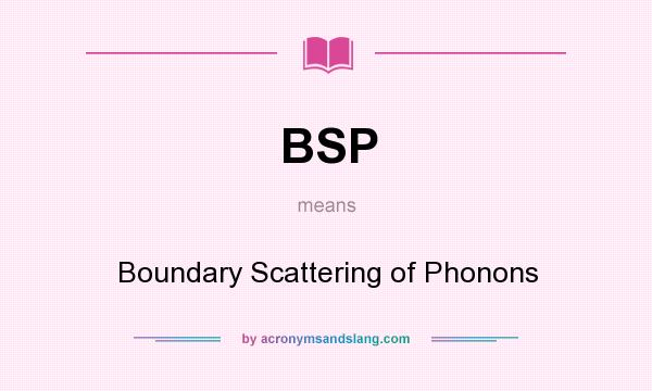 What does BSP mean? It stands for Boundary Scattering of Phonons
