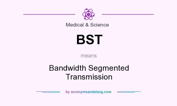 What does BST mean? It stands for Bandwidth Segmented Transmission
