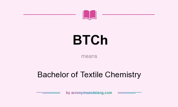 What does BTCh mean? It stands for Bachelor of Textile Chemistry