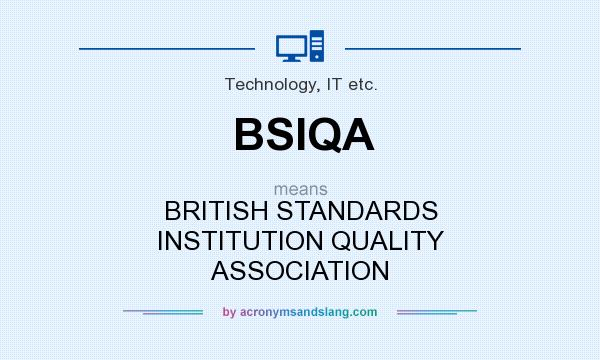 What does BSIQA mean? It stands for BRITISH STANDARDS INSTITUTION QUALITY ASSOCIATION