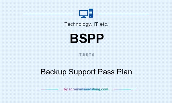 What does BSPP mean? It stands for Backup Support Pass Plan