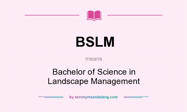 What does BSLM mean? It stands for Bachelor of Science in Landscape Management