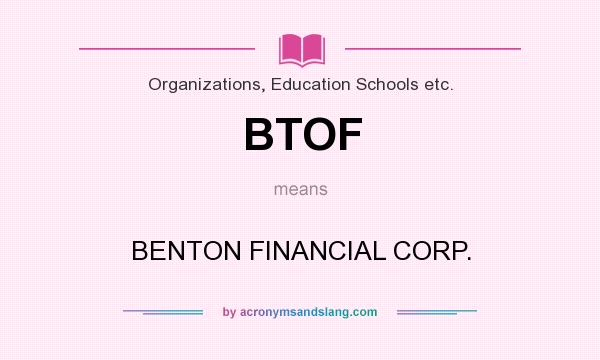 What does BTOF mean? It stands for BENTON FINANCIAL CORP.