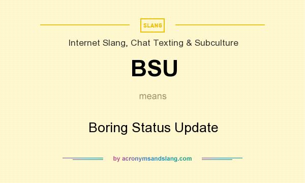 What does BSU mean? It stands for Boring Status Update