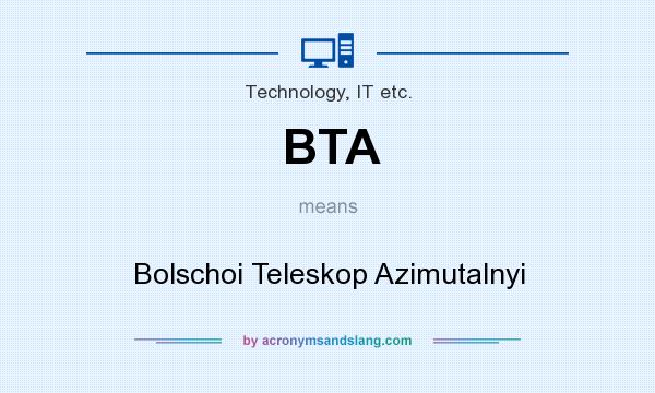 What does BTA mean? It stands for Bolschoi Teleskop Azimutalnyi