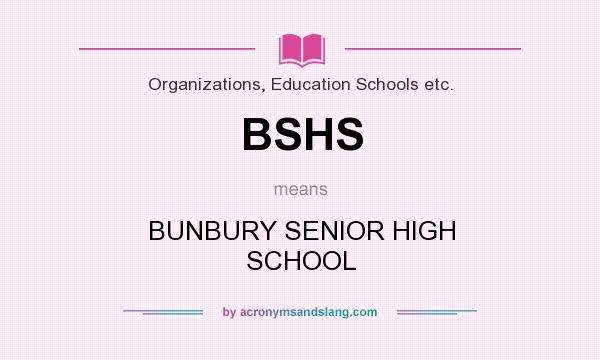 What does BSHS mean? It stands for BUNBURY SENIOR HIGH SCHOOL