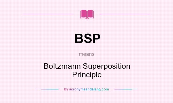 What does BSP mean? It stands for Boltzmann Superposition Principle