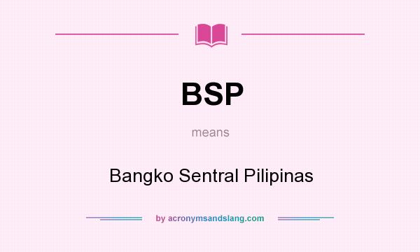 What does BSP mean? It stands for Bangko Sentral Pilipinas
