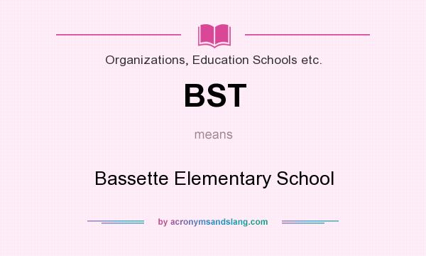 What does BST mean? It stands for Bassette Elementary School