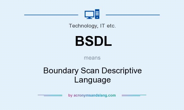 What does BSDL mean? It stands for Boundary Scan Descriptive Language