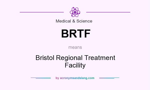 What does BRTF mean? It stands for Bristol Regional Treatment Facility