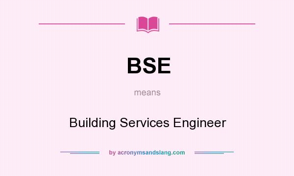 What does BSE mean? It stands for Building Services Engineer