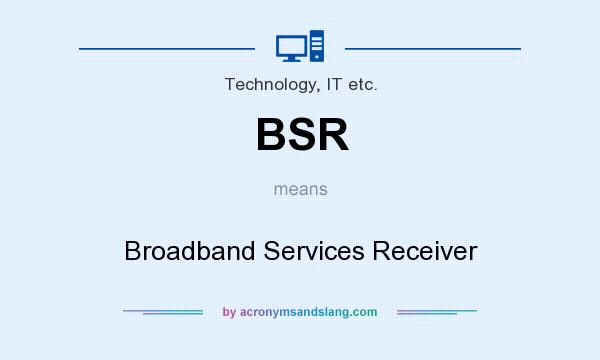 What does BSR mean? It stands for Broadband Services Receiver