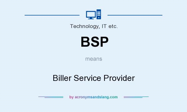 What does BSP mean? It stands for Biller Service Provider