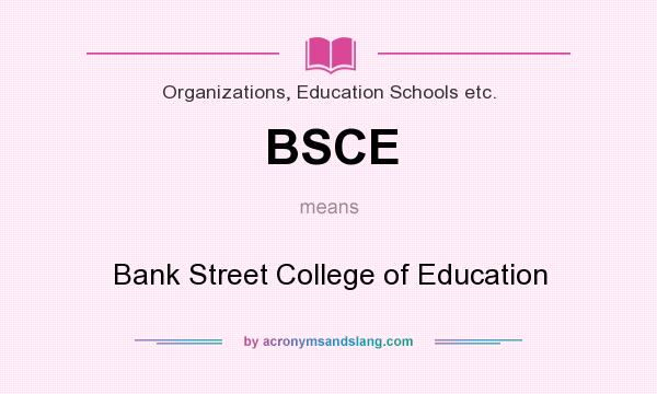 What does BSCE mean? It stands for Bank Street College of Education