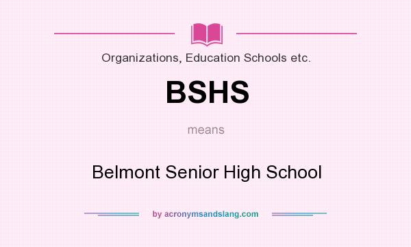 What does BSHS mean? It stands for Belmont Senior High School