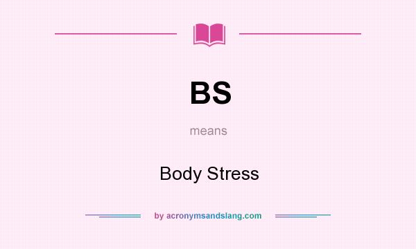 What does BS mean? It stands for Body Stress