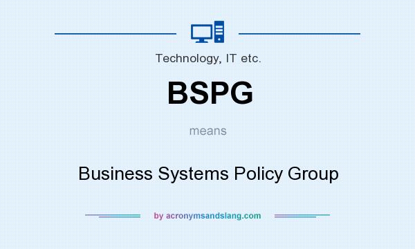 What does BSPG mean? It stands for Business Systems Policy Group