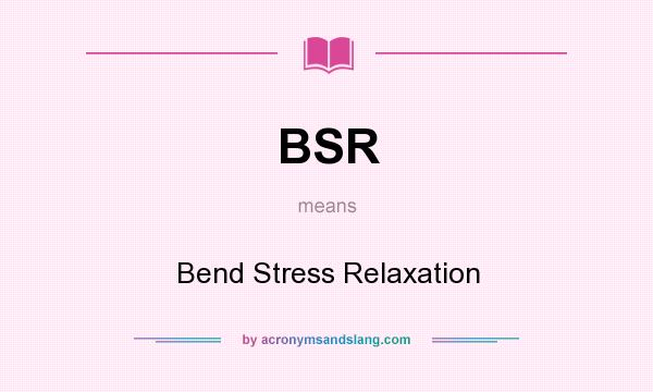 What does BSR mean? It stands for Bend Stress Relaxation