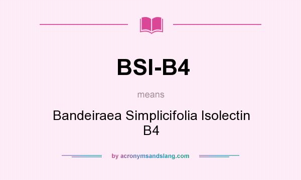 What does BSI-B4 mean? It stands for Bandeiraea Simplicifolia Isolectin B4