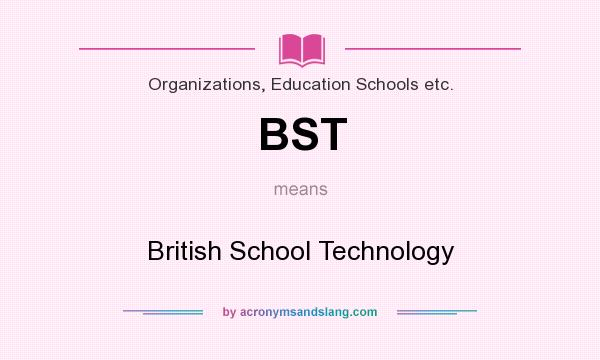 What does BST mean? It stands for British School Technology