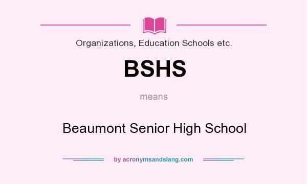 What does BSHS mean? It stands for Beaumont Senior High School