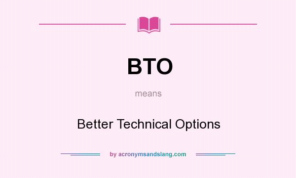 What does BTO mean? It stands for Better Technical Options