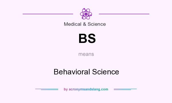 What does BS mean? It stands for Behavioral Science