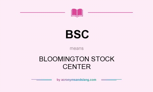 What does BSC mean? It stands for BLOOMINGTON STOCK CENTER