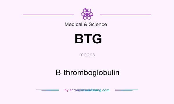 What does BTG mean? It stands for B-thromboglobulin