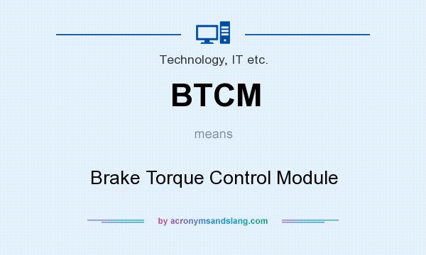 What does BTCM mean? It stands for Brake Torque Control Module