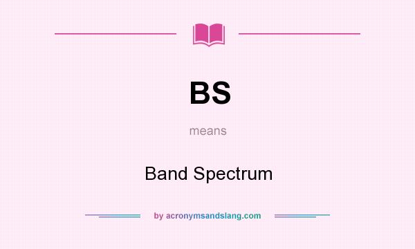 What does BS mean? It stands for Band Spectrum