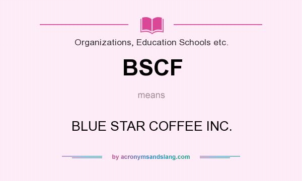 What does BSCF mean? It stands for BLUE STAR COFFEE INC.