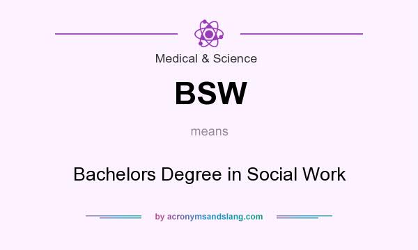 What does BSW mean? It stands for Bachelors Degree in Social Work