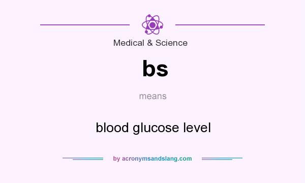 What does bs mean? It stands for blood glucose level